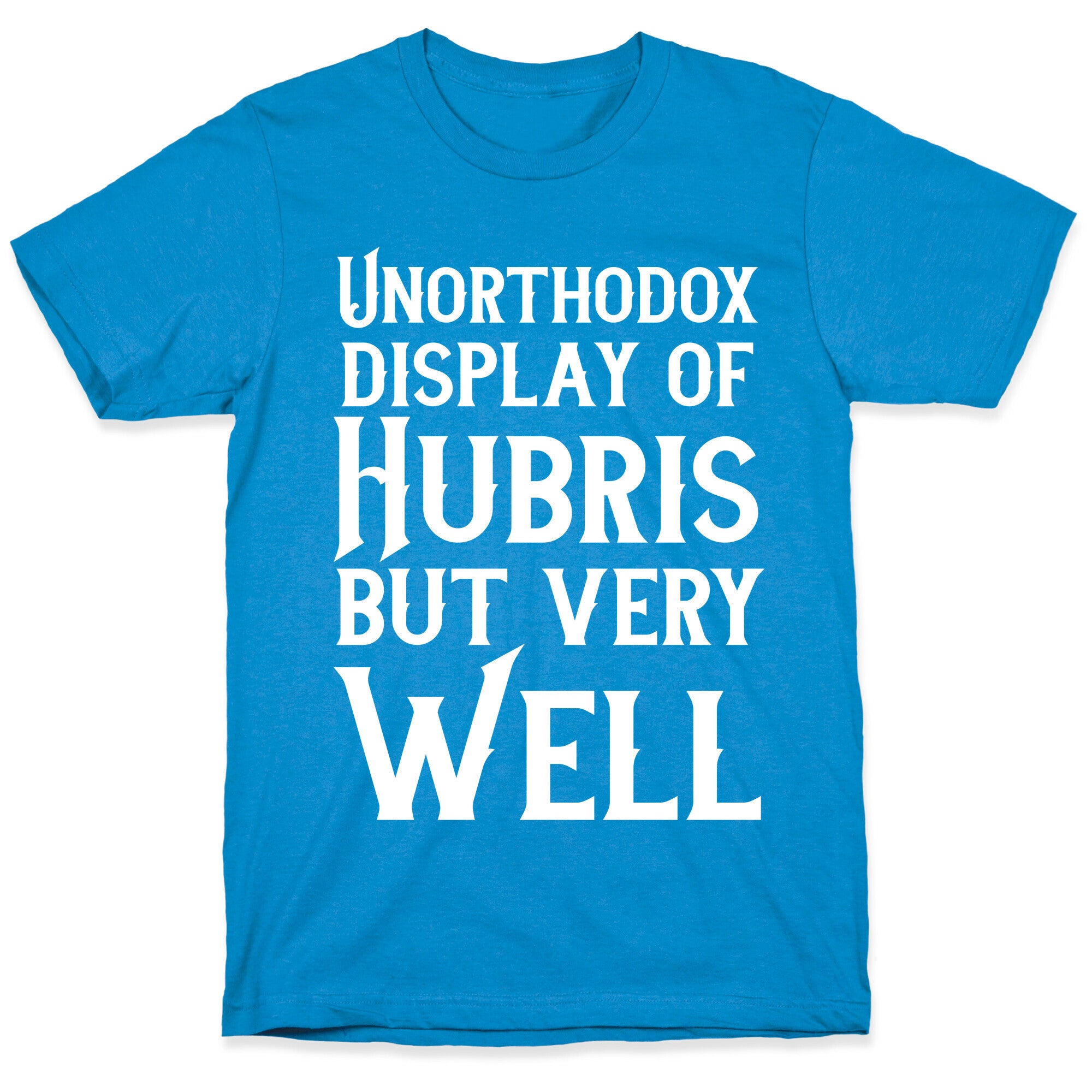 Unorthodox Display of Hubris, But Very Well T-Shirt